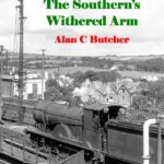 The black and white cover of "The Southern's Withered Arm" by Alan C Butcher shows a locomotive and its first coal wagon entering a bridge, with a few houses pictured in the background.