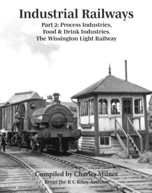 Industrial Railways Part 2: Process Industries, Food & Drink Industries. The Wissington Light Railway
